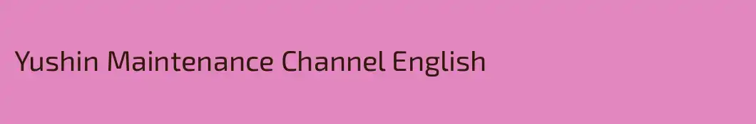 Yushin Maintenance Channel English